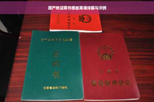 原产地证明书模板英语详解与示例 原产地证明书模板英语详解与示例