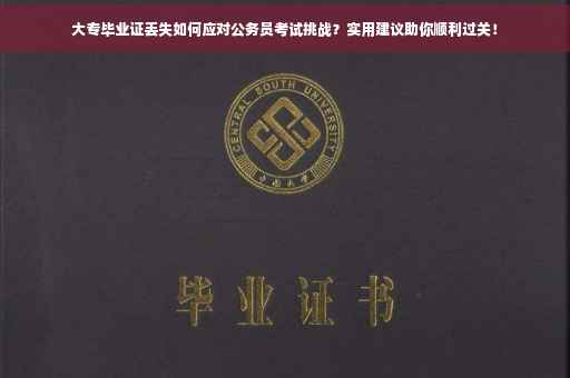 大专毕业证丢失如何应对公务员考试挑战？实用建议助你顺利过关！