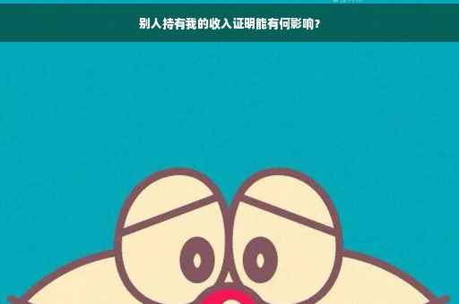 别人持有我的收入证明能有何影响？