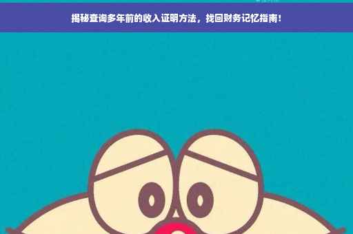 揭秘查询多年前的收入证明方法，找回财务记忆指南！