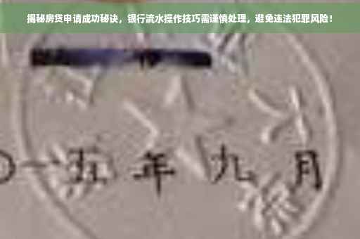 揭秘房贷申请成功秘诀，银行流水操作技巧需谨慎处理，避免违法犯罪风险！