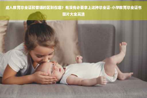 成人教育毕业证和普通的区别在哪？有没有必要拿上这种毕业证-小学教育毕业证书图片大全高清