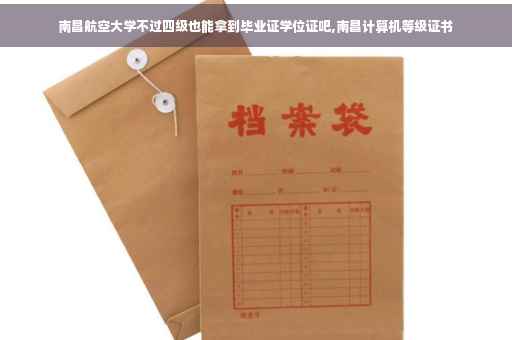 南昌航空大学不过四级也能拿到毕业证学位证吧,南昌计算机等级证书