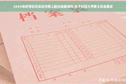 2000年的专科毕业证书网上能在线查询吗,电子科技大学博士毕业要求