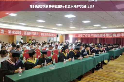 如何轻松获取并解读银行卡流水账户交易记录？