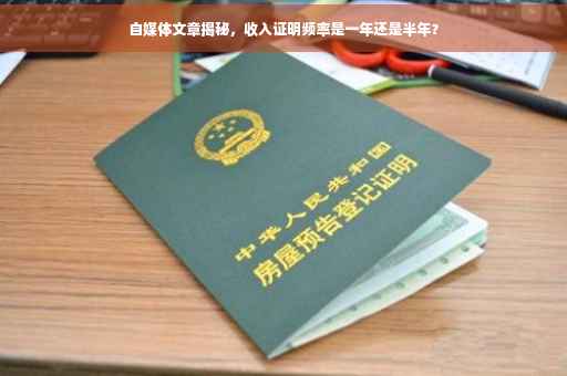 自媒体文章揭秘，收入证明频率是一年还是半年？