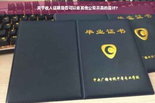 关于收入证明是否可以由其他公司开具的探讨?