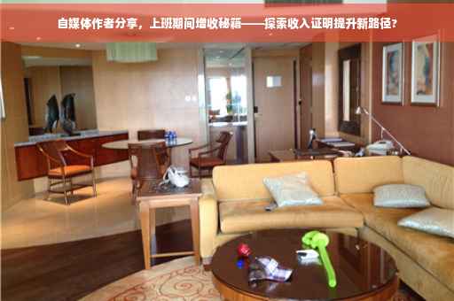 自媒体作者分享，上班期间增收秘籍——探索收入证明提升新路径?