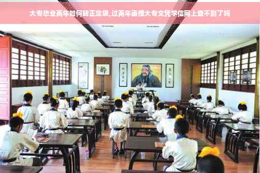 大专毕业两年如何转正定级,过两年函授大专文凭学信网上查不到了吗