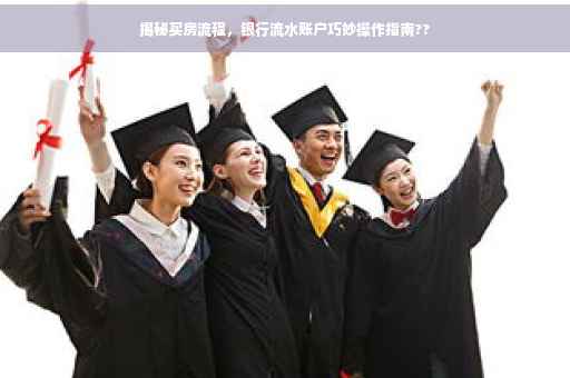 揭秘买房流程，银行流水账户巧妙操作指南??