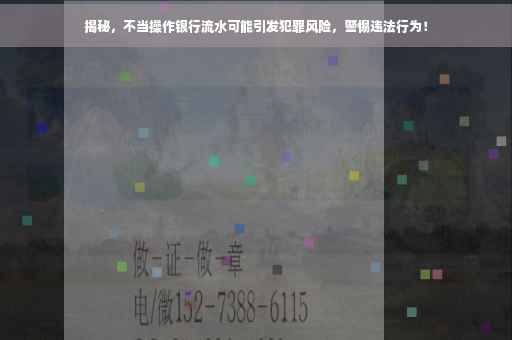 揭秘，不当操作银行流水可能引发犯罪风险，警惕违法行为！