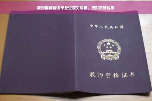 教师编面试遇毕业证遗失危机，应对策略解析