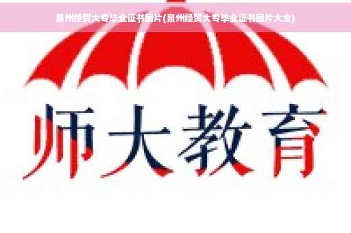 泉州经贸大专毕业证书图片(泉州经贸大专毕业证书图片大全)
