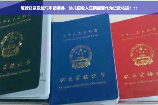 解读贷款政策与申请条件，幼儿园收入证明能否作为贷款依据？??