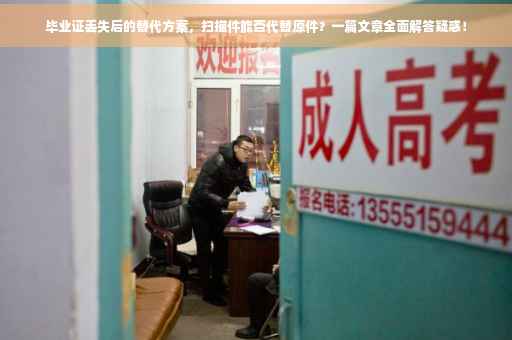 毕业证丢失后的替代方案，扫描件能否代替原件？一篇文章全面解答疑惑！