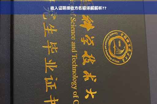 收入证明接收方名称详解解析??