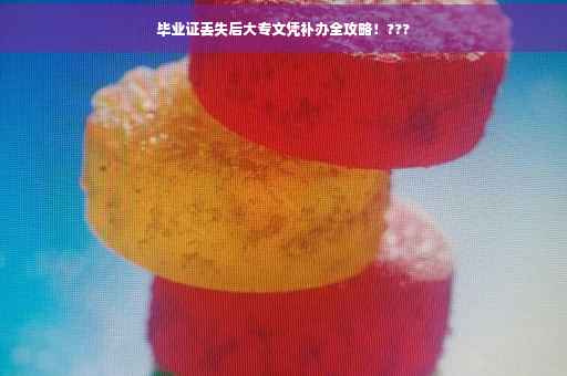 毕业证丢失后大专文凭补办全攻略！???
