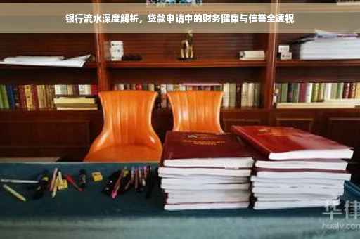 银行流水深度解析，贷款申请中的财务健康与信誉全透视