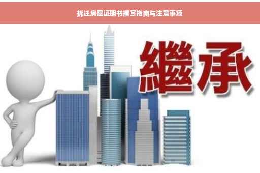 拆迁房屋证明书撰写指南与注意事项