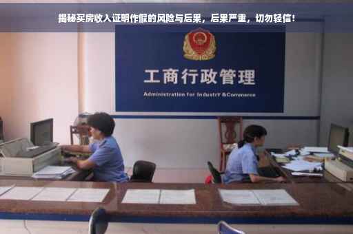 揭秘买房收入证明作假的风险与后果，后果严重，切勿轻信！