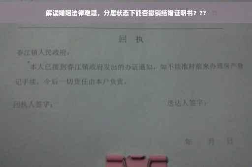 解读婚姻法律难题，分居状态下能否撤销结婚证明书？??