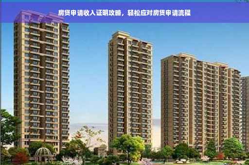 房贷申请收入证明攻略，轻松应对房贷申请流程