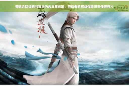 劳动合同证明书背后的含义与影响，劳动者的权益保障与责任担当??
