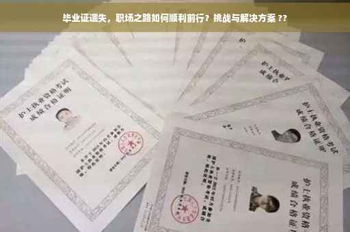 毕业证遗失，职场之路如何顺利前行？挑战与解决方案 ??