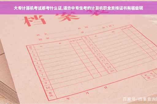 大专计算机考试都考什么证,适合中专生考的计算机职业资格证书有哪些呢