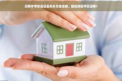 日照中专毕业证丢失补办全攻略，轻松找回学历证明?