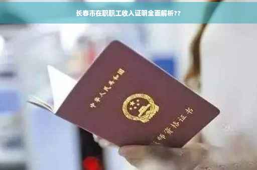 长春市在职职工收入证明全面解析??