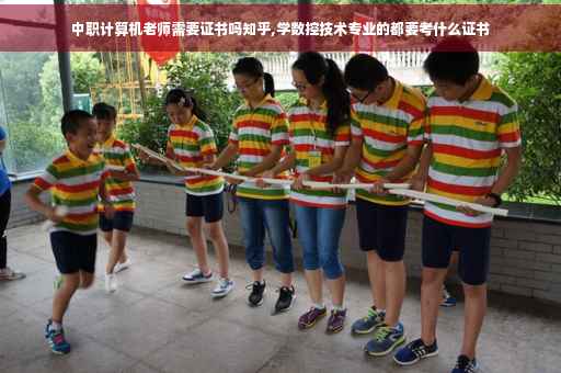 中职计算机老师需要证书吗知乎,学数控技术专业的都要考什么证书