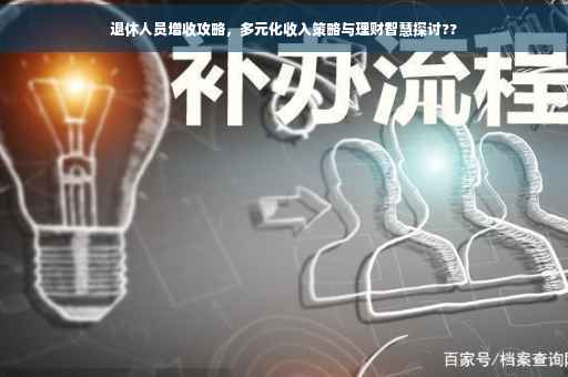 退休人员增收攻略，多元化收入策略与理财智慧探讨??