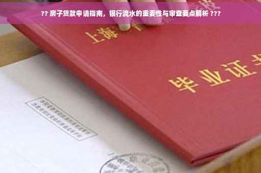 ?? 房子贷款申请指南，银行流水的重要性与审查要点解析 ???
