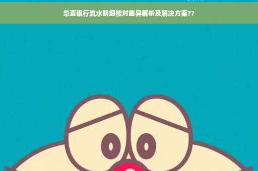 华夏银行流水明细核对差异解析及解决方案??
