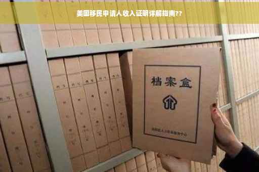 美国移民申请人收入证明详解指南??