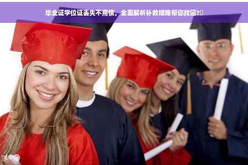 毕业证学位证丢失不用慌，全面解析补救措施帮你找回?✨