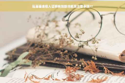 私募基金收入证明有效期详解及注意事项??