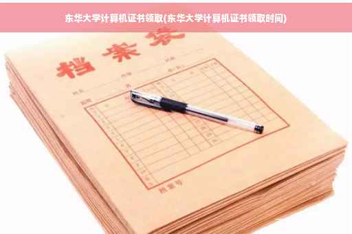 东华大学计算机证书领取(东华大学计算机证书领取时间)