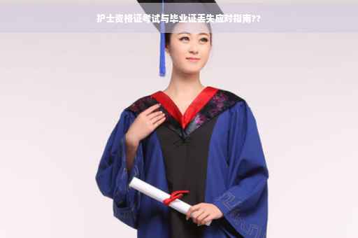 护士资格证考试与毕业证丢失应对指南??