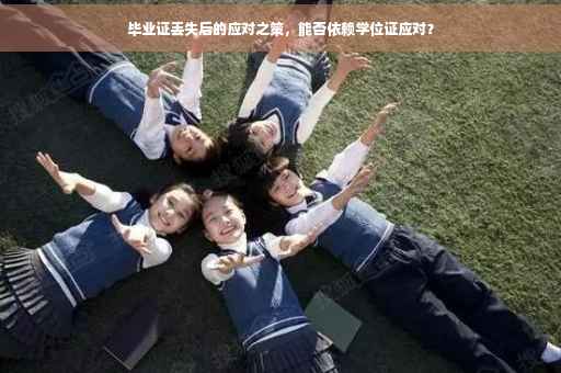 毕业证丢失后的应对之策，能否依赖学位证应对？