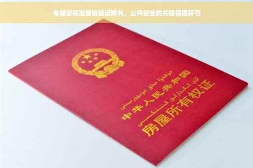 电梯安装监督检验证明书，公共安全的关键保障环节