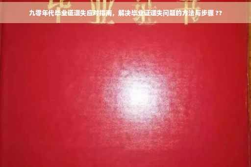 九零年代毕业证遗失应对指南，解决毕业证遗失问题的方法与步骤 ??