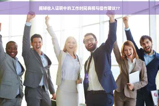 揭秘收入证明中的工作时间真相与操作建议??