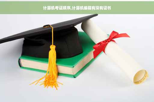 计算机考证顺序,计算机编程有没有证书