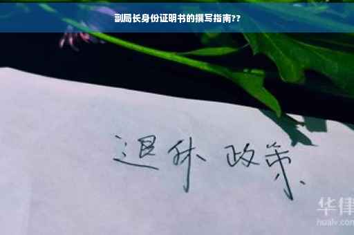 副局长身份证明书的撰写指南??