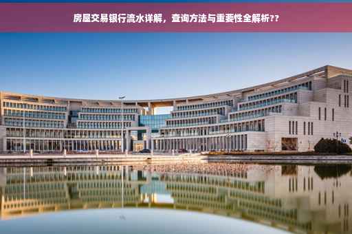 房屋交易银行流水详解，查询方法与重要性全解析??