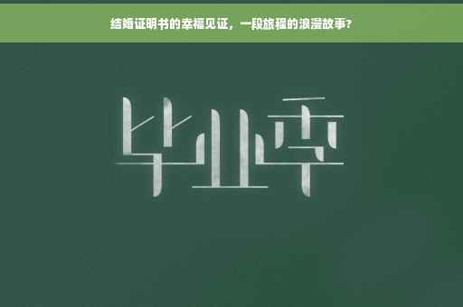结婚证明书的幸福见证，一段旅程的浪漫故事?