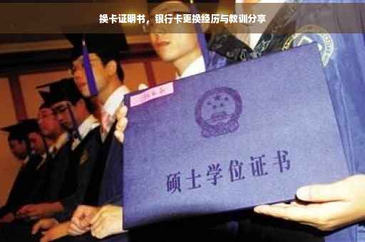 换卡证明书，银行卡更换经历与教训分享