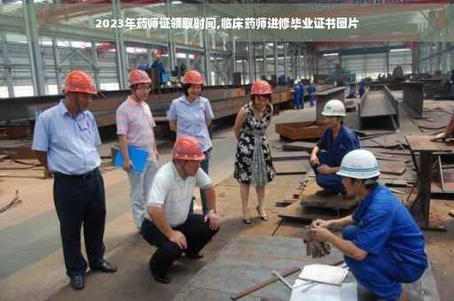2023年药师证领取时间,临床药师进修毕业证书图片